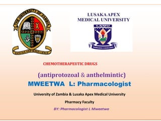 (antiprotozoal & anthelmintic)
MWEETWA L: Pharmacologist
University of Zambia & Lusaka Apex Medical University
Pharmacy Faculty
CHEMOTHERAPEUTIC DRUGS
 