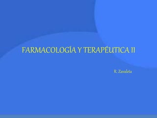 FARMACOLOGÍA Y TERAPÉUTICA II
R. Zavaleta
 