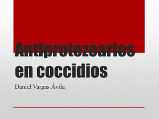 Daniel Vargas Ávila
Antiprotozoarios
en coccidios
 