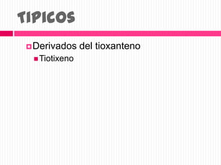 Tipicos
Derivados del tioxanteno
Tiotixeno
 