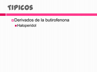 Tipicos
Derivados de la butirofenona
Haloperidol
 
