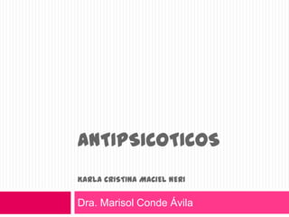 ANTIPSICOTICOS
KARLA CRISTINA MACIEL NERI
Dra. Marisol Conde Ávila
 