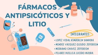 FÁRMACOS
ANTIPSICÓTICOS Y
LITIO
INTEGRANTES:
 
