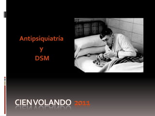 Antipsiquiatría y  DSM Cien Volando  2011 