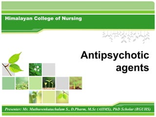 Himalayan College of Nursing
Presenter: Mr. Muthuvenkatachalam S., D.Pharm, M.Sc (AIIMS), PhD Scholar (RGUHS)
Antipsychotic
agents
 