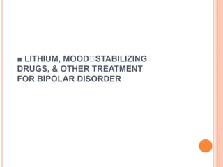 ■ LITHIUM, MOOD STABILIZING
DRUGS, & OTHER TREATMENT
FOR BIPOLAR DISORDER
 
