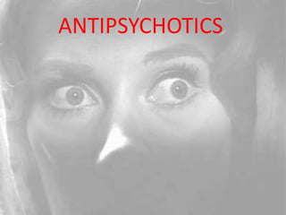 ANTIPSYCHOTICS
 