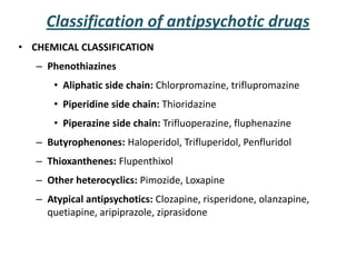 Classification of antipsychotic drugs
• CHEMICAL CLASSIFICATION
– Phenothiazines
• Aliphatic side chain: Chlorpromazine, t...
