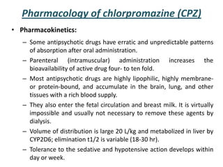 Pharmacology of chlorpromazine (CPZ)
• Pharmacokinetics:
– Some antipsychotic drugs have erratic and unpredictable pattern...
