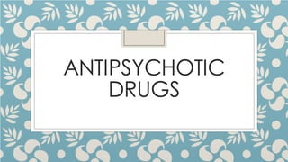 ANTIPSYCHOTIC
DRUGS
 