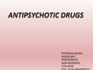 ANTIPSYCHOTIC DRUGS
RITARANI NAYAK
ASSISTANT
PROFESSOR
SUM NURSING
COLLEGE
 