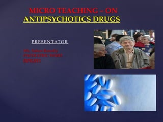 MICRO TEACHING – ON
ANTIPSYCHOTICS DRUGS
P R E S E N TAT O R
Ms. Sakun Rasaily
PAEDIATRIC WARD
BPKIHS
 