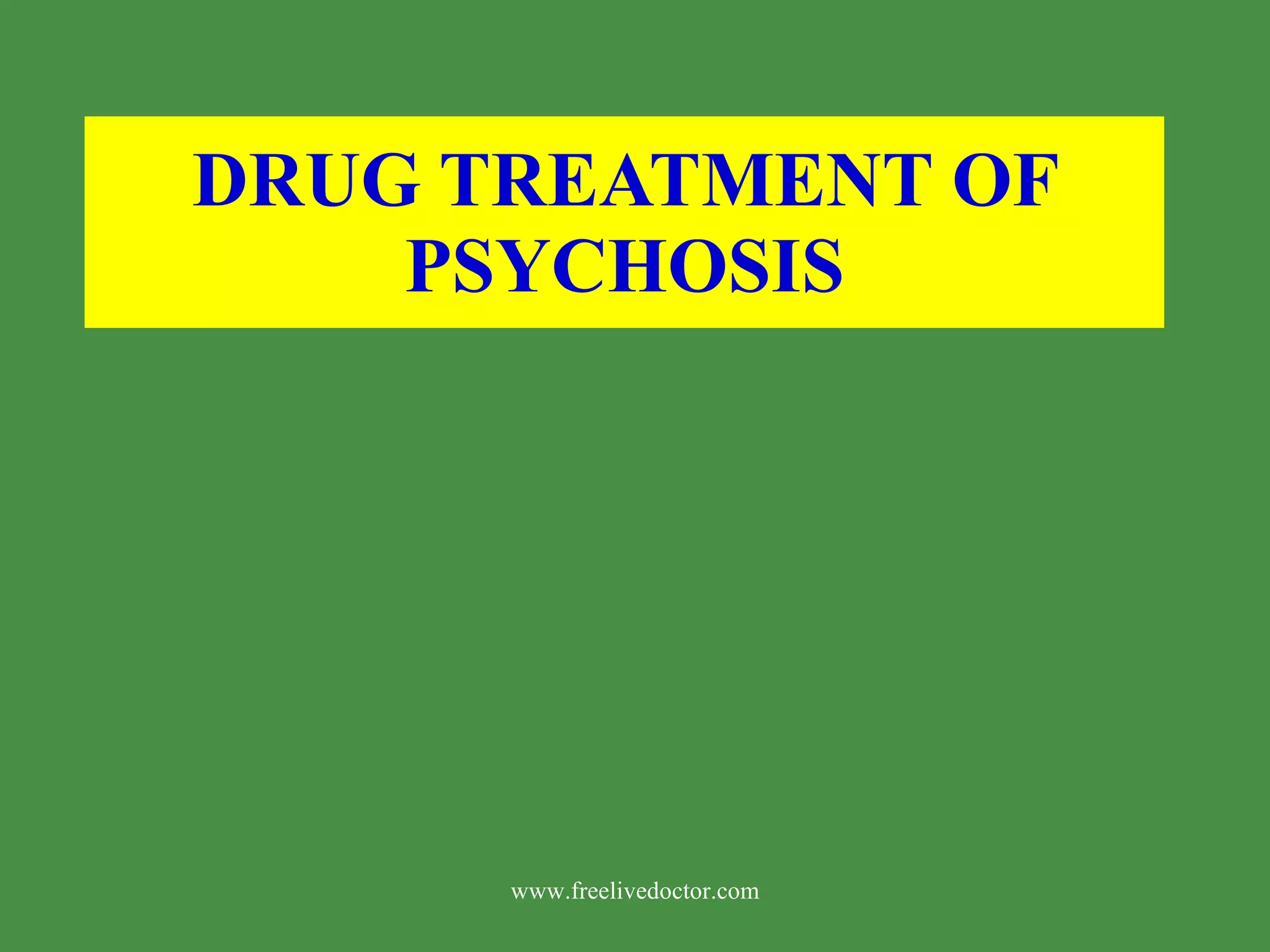 DRUG TREATMENT OF PSYCHOSIS www.freelivedoctor.com