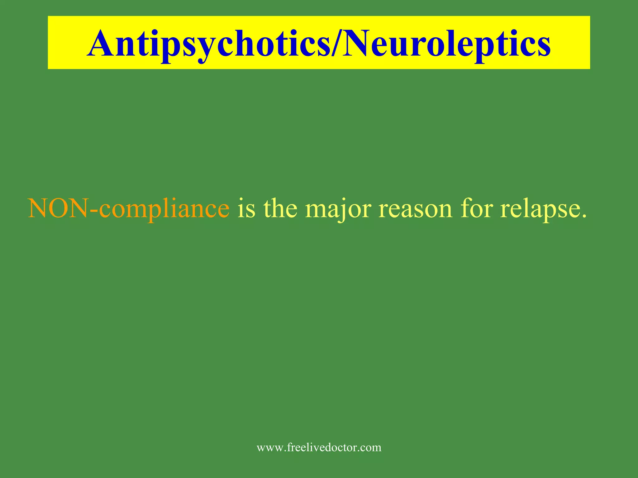 Antipsychotics/Neuroleptics NON-compliance is the major reason for relapse. www.freelivedoctor.com