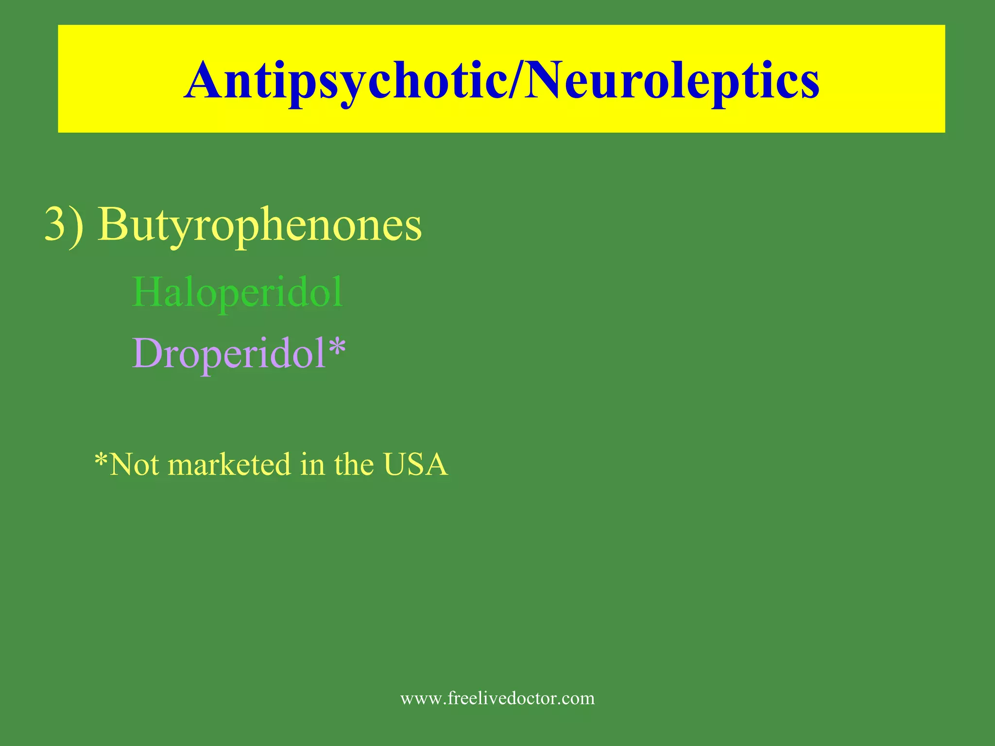 Antipsychotic/Neuroleptics 3) Butyrophenones Haloperidol Droperidol* *Not marketed in the USA www.freelivedoctor.com