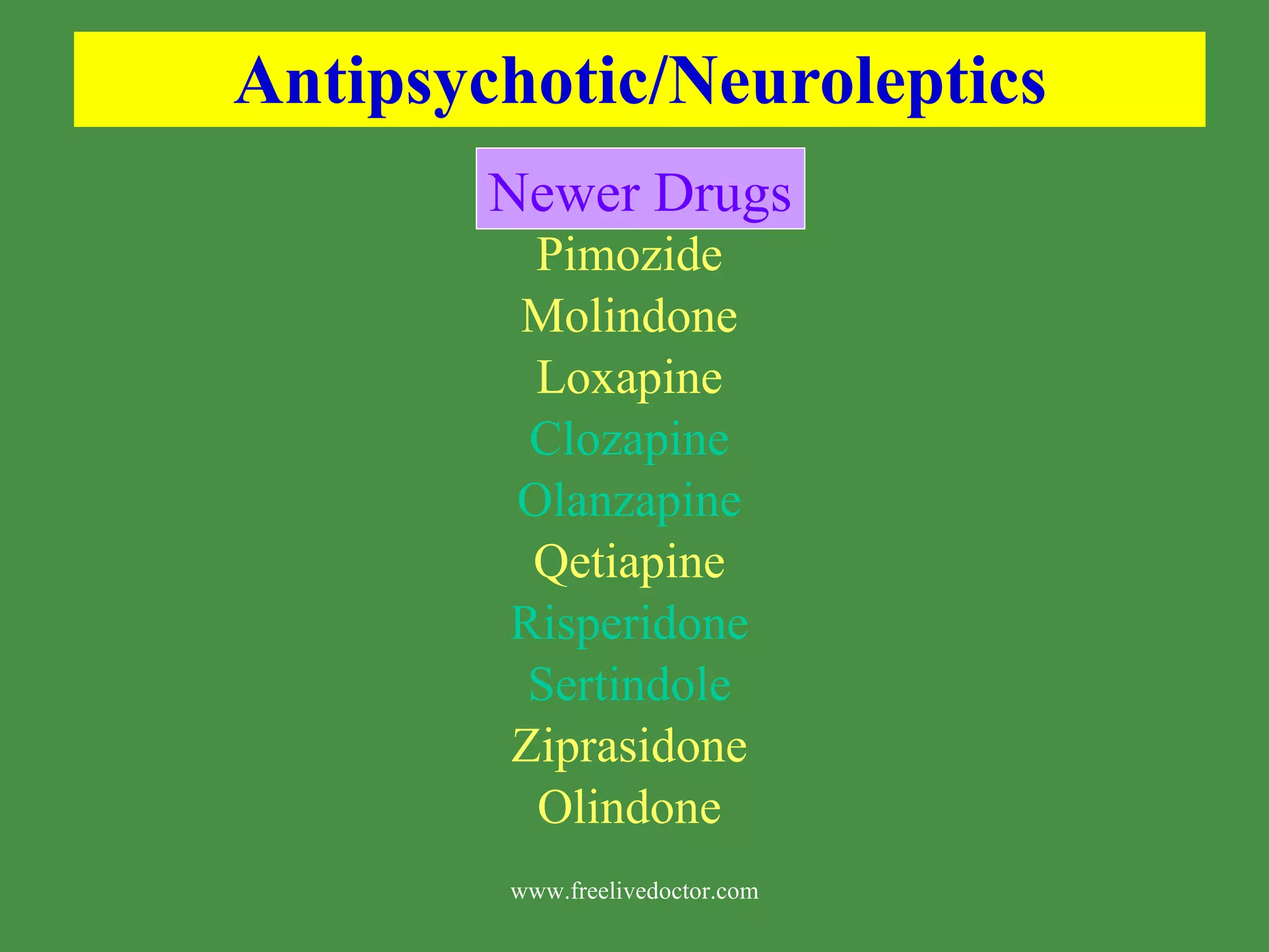 Antipsychotic/Neuroleptics Pimozide Molindone Loxapine Clozapine Olanzapine Qetiapine Risperidone Sertindole Ziprasidone Olindone Newer Drugs www.freelivedoctor.com