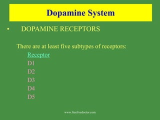 Dopamine System DOPAMINE RECEPTORS There are at least five subtypes of receptors: Receptor D1 D2 D3 D4 D5 www.freelivedoctor.com 