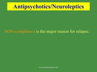 Antipsychotics/Neuroleptics NON-compliance  is the major reason for relapse. www.freelivedoctor.com 