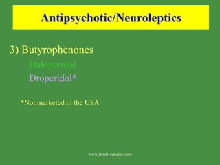 Antipsychotic/Neuroleptics 3) Butyrophenones Haloperidol Droperidol* *Not marketed in the USA www.freelivedoctor.com 