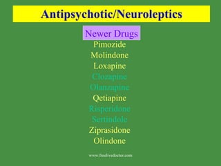 Antipsychotic/Neuroleptics Pimozide Molindone Loxapine Clozapine Olanzapine Qetiapine Risperidone Sertindole Ziprasidone Olindone Newer Drugs www.freelivedoctor.com 