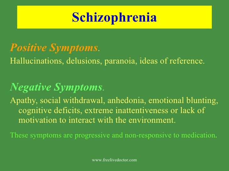 Schizophrenia <ul><li>Positive Symptoms .   </li></ul><ul><li>Hallucinations, delusions, paranoia, ideas of reference. </l...