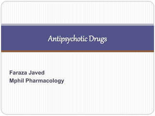 Antipsychotic Drugs 
Faraza Javed 
Mphil Pharmacology 
 