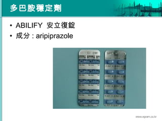多巴胺穩定劑
• ABILIFY 安立復錠
• 成分 : aripiprazole
 