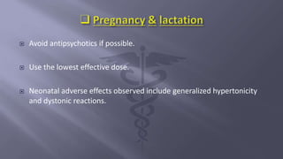  Avoid antipsychotics if possible.
 Use the lowest effective dose.
 Neonatal adverse effects observed include generalized hypertonicity
and dystonic reactions.
 