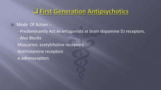  Mode Of Action :-
- Predominantly Act as antagonists at brain dopamine D2 receptors.
- Also Blocks
Muscarinic acetylcholine receptors
Antihistamine receptors
α adrenoceptors
 