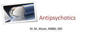 Antipsychotics
Dr. M. Ahsan, MBBS, MD
 