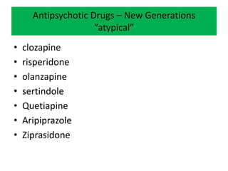 Antipsychotic Drugs – New Generations
“atypical”
• clozapine
• risperidone
• olanzapine
• sertindole
• Quetiapine
• Aripiprazole
• Ziprasidone
 
