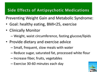 Preventing Weight Gain and Metabolic Syndrome:
• Goal: healthy eating, BMI<25, exercise
• Clinically Monitor
– Weight, waist circumference, fasting glucose/lipids
• Provide dietary and exercise advice
– Small, frequent, slow meals with water
– Reduce sugar, saturated fat, processed white flour
– Increase fiber, fruits, vegetables
– Exercise 30-60 minutes each day
 
