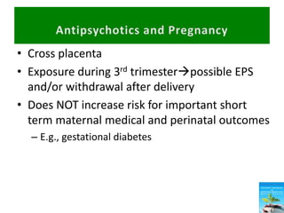 • Cross placenta
• Exposure during 3rd trimesterpossible EPS
and/or withdrawal after delivery
• Does NOT increase risk for important short
term maternal medical and perinatal outcomes
– E.g., gestational diabetes
 