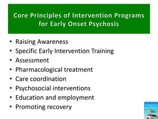 • Raising Awareness
• Specific Early Intervention Training
• Assessment
• Pharmacological treatment
• Care coordination
• Psychosocial interventions
• Education and employment
• Promoting recovery
 