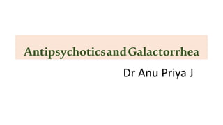 Dr Anu Priya J
AntipsychoticsandGalactorrhea
 