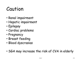 Caution
• Renal impairment
• Hepatic impairment
• Epilepsy
• Cardiac problems
• Pregnancy
• Breast feeding
• Blood dyscrasias
• SGA may increase the risk of CVA in elderly
JMJ 25
 
