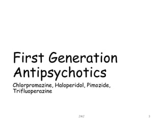 First Generation
Antipsychotics
Chlorpromazine, Haloperidol, Pimozide,
Trifluoperazine
JMJ 3
 