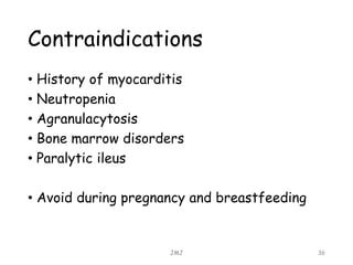 Contraindications
• History of myocarditis
• Neutropenia
• Agranulacytosis
• Bone marrow disorders
• Paralytic ileus
• Avoid during pregnancy and breastfeeding
JMJ 36
 