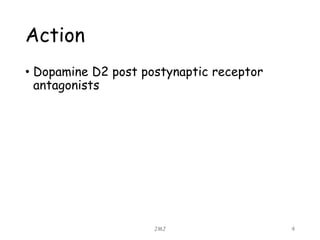 Action
• Dopamine D2 post postynaptic receptor
antagonists
JMJ 4
 