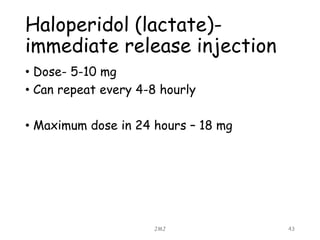 Haloperidol (lactate)-
immediate release injection
• Dose- 5-10 mg
• Can repeat every 4-8 hourly
• Maximum dose in 24 hours – 18 mg
JMJ 43
 