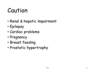 Caution
• Renal & hepatic impairment
• Epilepsy
• Cardiac problems
• Pregnancy
• Breast feeding
• Prostatic hypertrophy
JMJ 8
 