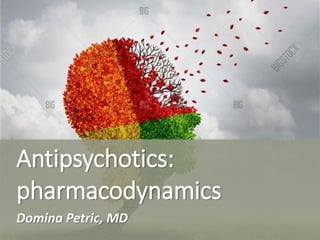 Antipsychotics:
pharmacodynamics
Domina Petric, MD
 