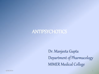 ANTIPSYCHOTICS
Dr. Manjeeta Gupta
Department of Pharmacology
MIMER Medical College
6/30/2014 1
 