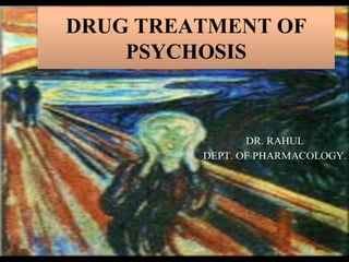 DRUG TREATMENT OF
PSYCHOSIS
 