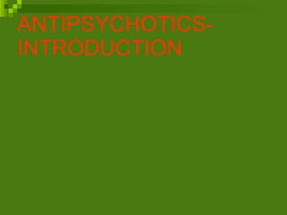 ANTIPSYCHOTICS- INTRODUCTION 
