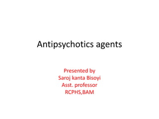Antipsychotics agents
Presented by
Saroj kanta Bisoyi
Asst. professor
RCPHS,BAM
 