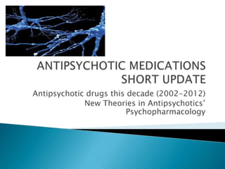 Antipsychotic drugs this decade (2002-2012)
             New Theories in Antipsychotics’
                        Psychopharmacology
 