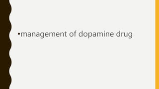 •management of dopamine drug
 