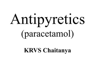 Antipyretics
(paracetamol)
KRVS Chaitanya
 