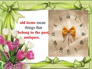 old items mean
    things that
belong to the past,
   antiques.
 